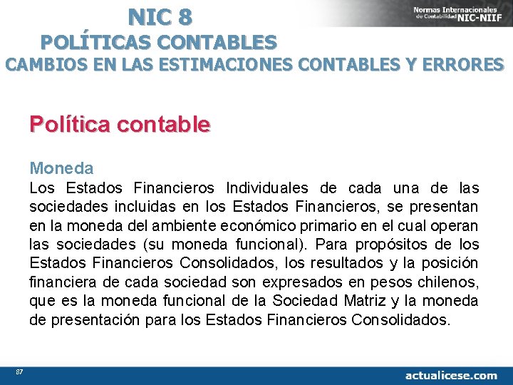 NIC 8 POLÍTICAS CONTABLES CAMBIOS EN LAS ESTIMACIONES CONTABLES Y ERRORES Política contable Moneda