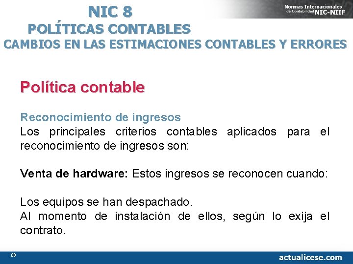 NIC 8 POLÍTICAS CONTABLES CAMBIOS EN LAS ESTIMACIONES CONTABLES Y ERRORES Política contable Reconocimiento