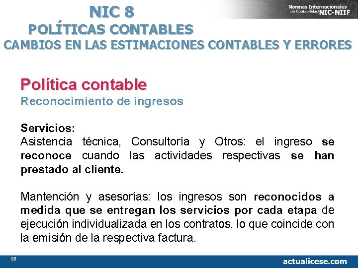 NIC 8 POLÍTICAS CONTABLES CAMBIOS EN LAS ESTIMACIONES CONTABLES Y ERRORES Política contable Reconocimiento