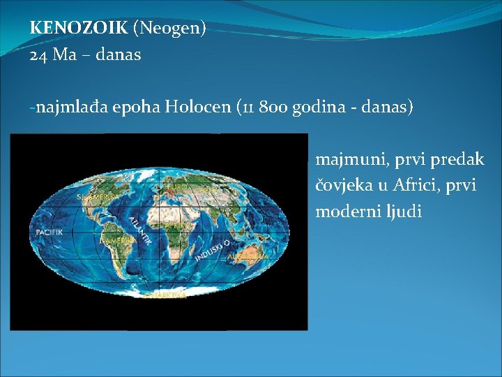 KENOZOIK (Neogen) 24 Ma – danas -najmlađa epoha Holocen (11 800 godina - danas)