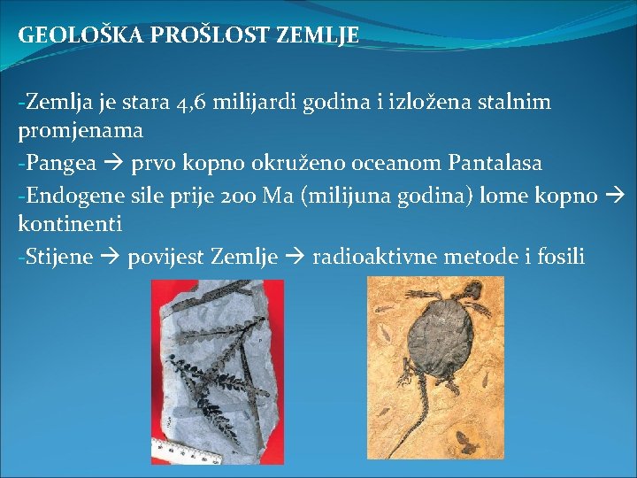 GEOLOŠKA PROŠLOST ZEMLJE -Zemlja je stara 4, 6 milijardi godina i izložena stalnim promjenama