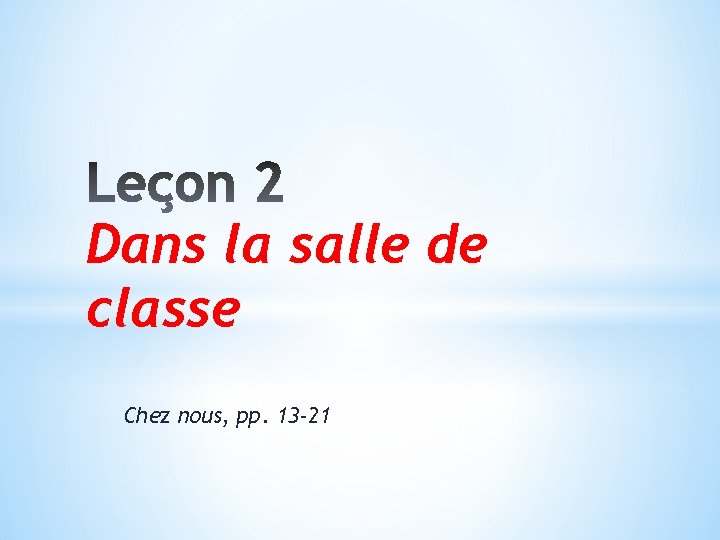 Dans la salle de classe Chez nous, pp. 13 -21 