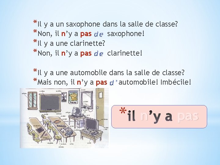 *Il y a un saxophone dans la salle de classe? *Non, il n’y a