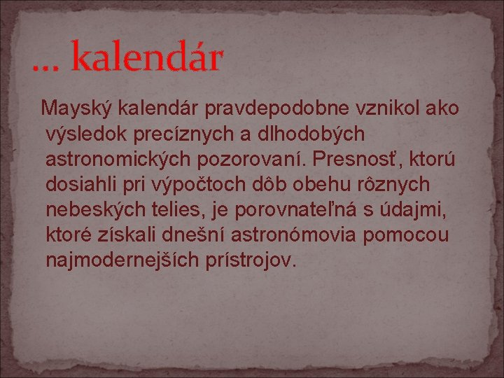 . . . kalendár Mayský kalendár pravdepodobne vznikol ako výsledok precíznych a dlhodobých astronomických