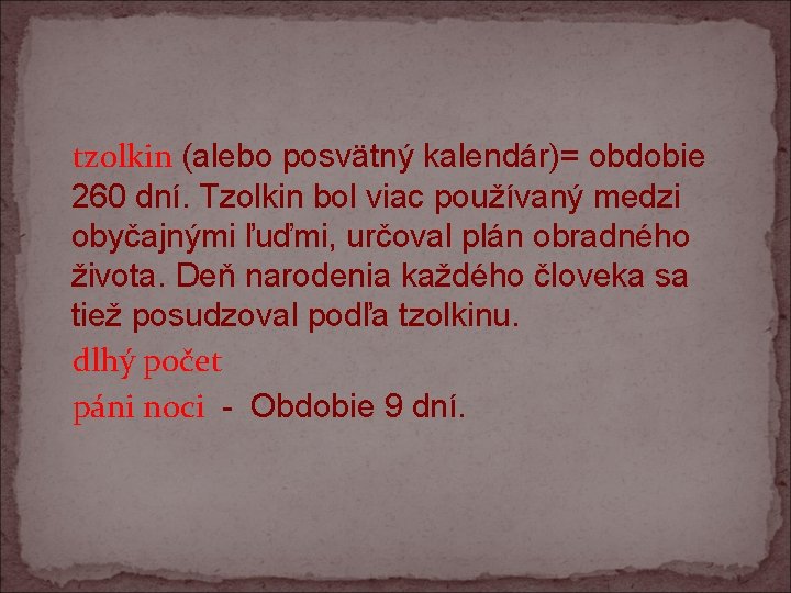 tzolkin (alebo posvätný kalendár)= obdobie 260 dní. Tzolkin bol viac používaný medzi obyčajnými ľuďmi,