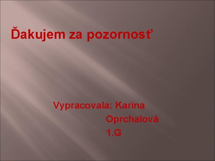 Ďakujem za pozornosť Vypracovala: Karina Oprchalová 1. G 