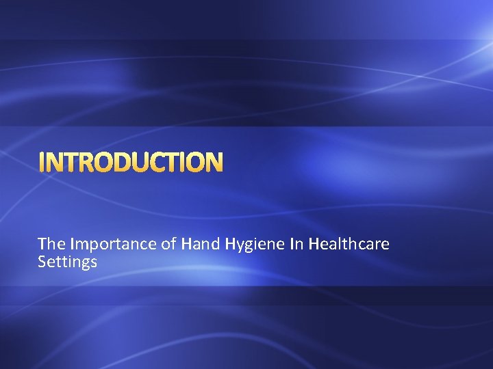 INTRODUCTION The Importance of Hand Hygiene In Healthcare Settings 