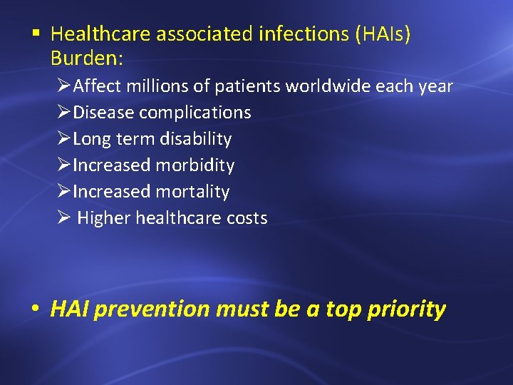 § Healthcare associated infections (HAIs) Burden: ØAffect millions of patients worldwide each year ØDisease