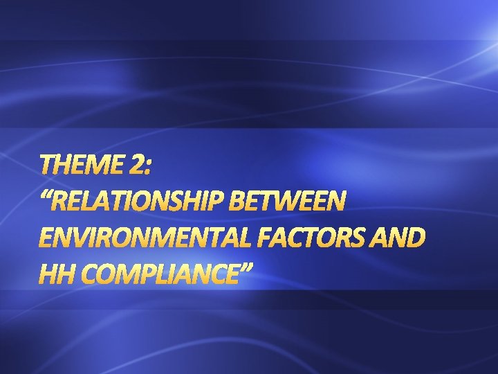 THEME 2: “RELATIONSHIP BETWEEN ENVIRONMENTAL FACTORS AND HH COMPLIANCE” 