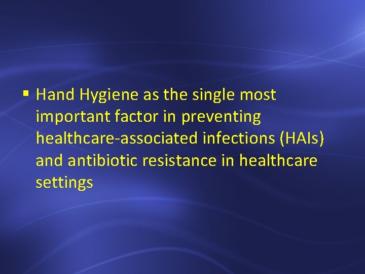 § Hand Hygiene as the single most important factor in preventing healthcare-associated infections (HAIs)