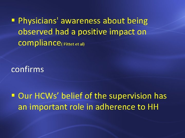 § Physicians' awareness about being observed had a positive impact on compliance( Pittet et