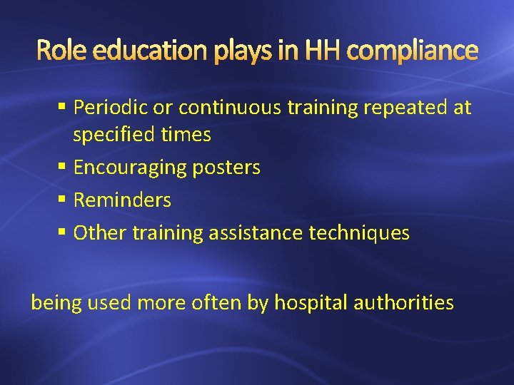 Role education plays in HH compliance § Periodic or continuous training repeated at specified