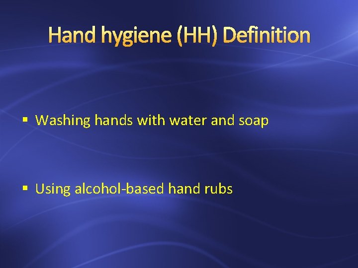 Hand hygiene (HH) Definition § Washing hands with water and soap § Using alcohol-based