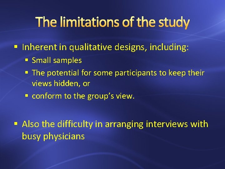 The limitations of the study § Inherent in qualitative designs, including: § Small samples