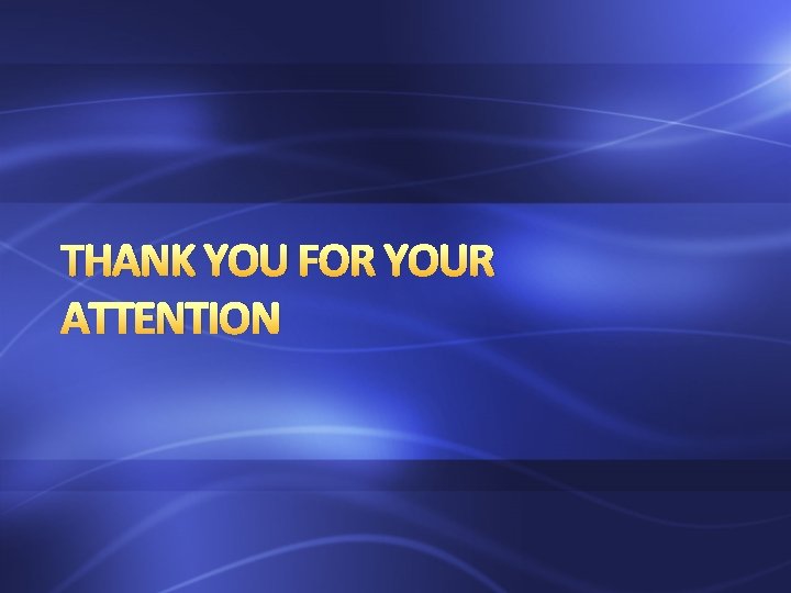 THANK YOU FOR YOUR ATTENTION 