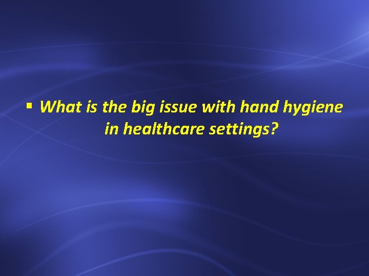 § What is the big issue with hand hygiene in healthcare settings? 