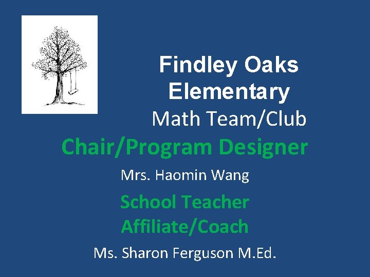 Findley Oaks Elementary Math Team/Club Chair/Program Designer Mrs. Haomin Wang School Teacher Affiliate/Coach Ms.