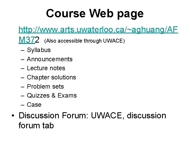 Course Web page http: //www. arts. uwaterloo. ca/~aghuang/AF M 372 (Also accessible through UWACE)