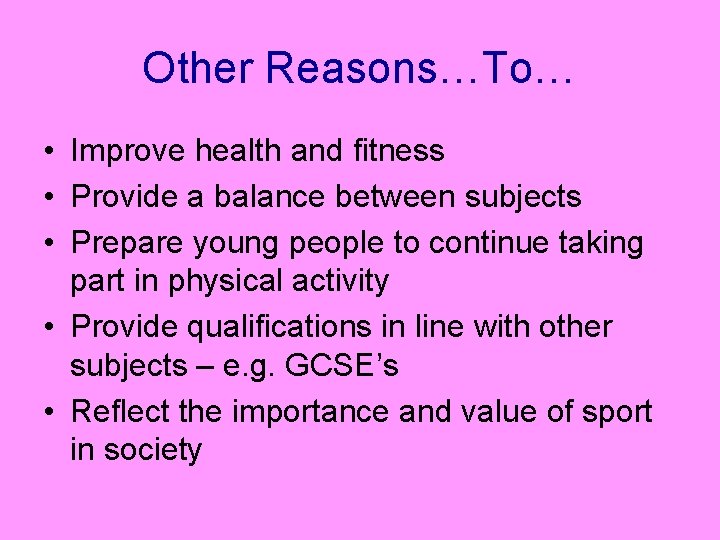 Other Reasons…To… • Improve health and fitness • Provide a balance between subjects •