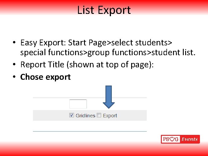 List Export • Easy Export: Start Page>select students> special functions>group functions>student list. • Report
