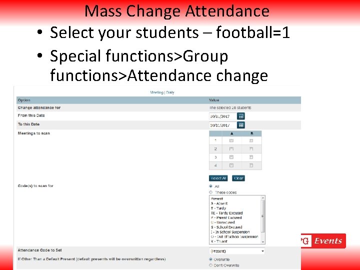 Mass Change Attendance • Select your students – football=1 • Special functions>Group functions>Attendance change