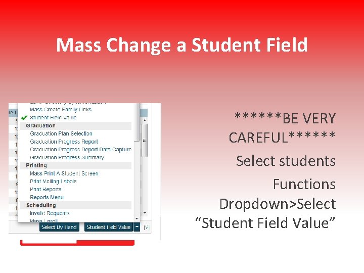 Mass Change a Student Field ******BE VERY CAREFUL****** Select students Functions Dropdown>Select “Student Field