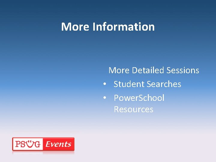 More Information More Detailed Sessions • Student Searches • Power. School Resources 
