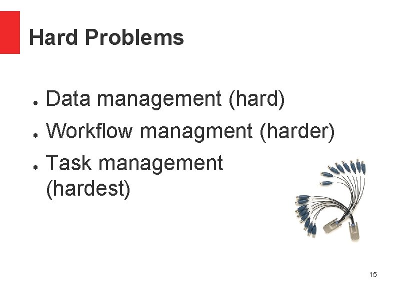 Hard Problems ● Data management (hard) ● Workflow managment (harder) ● Task management (hardest)