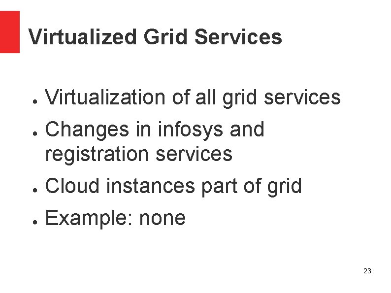 Virtualized Grid Services ● ● Virtualization of all grid services Changes in infosys and