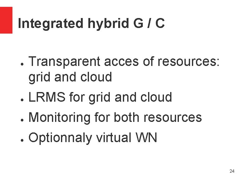 Integrated hybrid G / C ● Transparent acces of resources: grid and cloud ●