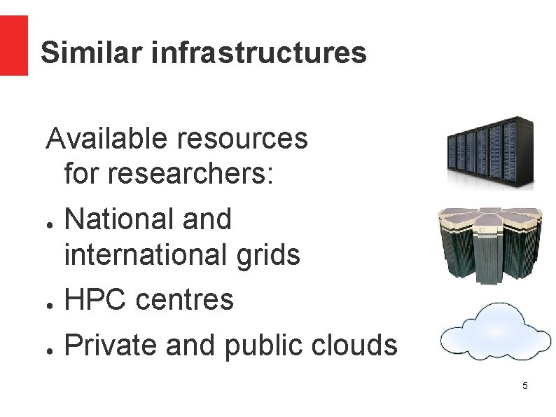 Similar infrastructures Available resources for researchers: ● National and international grids ● HPC centres