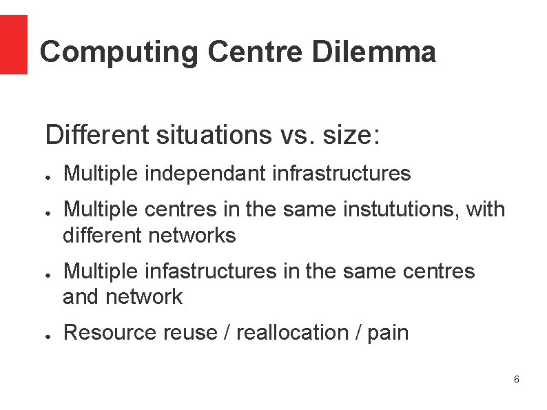 Computing Centre Dilemma Different situations vs. size: ● ● Multiple independant infrastructures Multiple centres