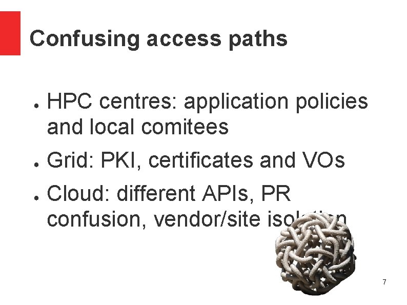 Confusing access paths ● ● ● HPC centres: application policies and local comitees Grid: