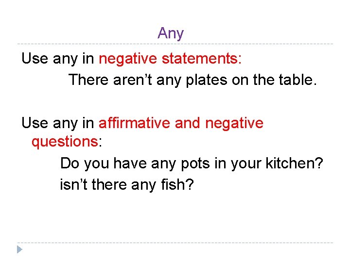 Any Use any in negative statements: There aren’t any plates on the table. Use