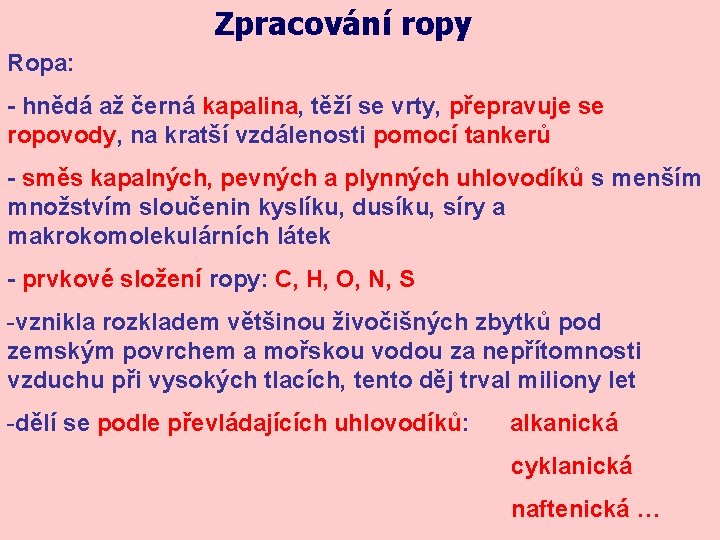Zpracování ropy Ropa: - hnědá až černá kapalina, těží se vrty, přepravuje se ropovody,