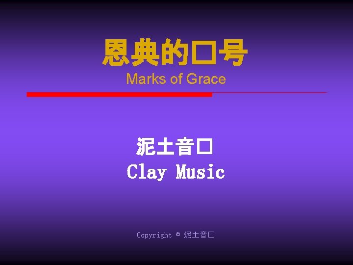 恩典的�号 Marks of Grace 泥土音� Clay Music Copyright © 泥土音� 