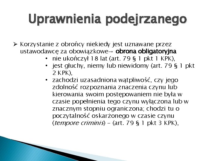 Uprawnienia podejrzanego Ø Korzystanie z obrońcy niekiedy jest uznawane przez ustawodawcę za obowiązkowe→ obrona