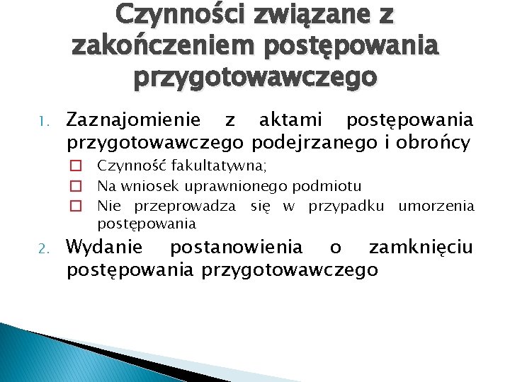 Czynności związane z zakończeniem postępowania przygotowawczego 1. Zaznajomienie z aktami postępowania przygotowawczego podejrzanego i