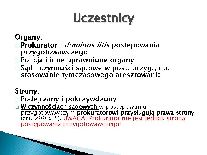 Uczestnicy Organy: � Prokurator- dominus litis postępowania przygotowawczego � Policja i inne uprawnione organy