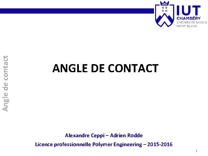 Angle de contact ANGLE DE CONTACT Alexandre Ceppi – Adrien Rodde Licence professionnelle Polymer