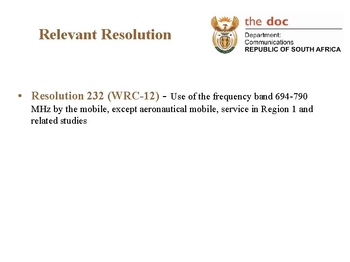 Relevant Resolution • Resolution 232 (WRC-12) - Use of the frequency band 694 -790