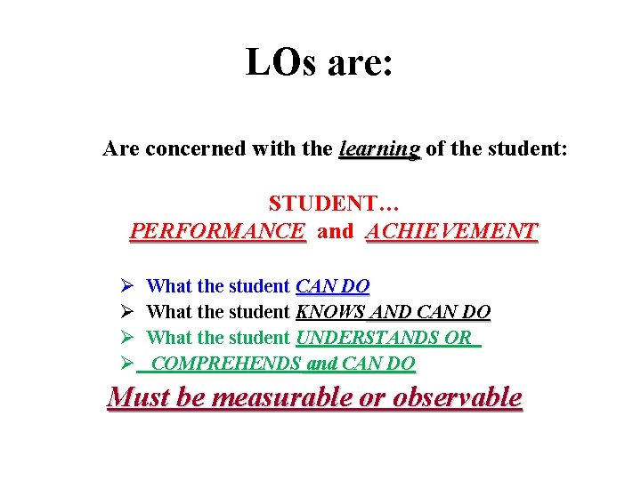 LOs are: Are concerned with the learning of the student: STUDENT… PERFORMANCE and ACHIEVEMENT