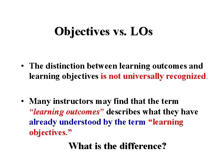 Objectives vs. LOs • The distinction between learning outcomes and learning objectives is not