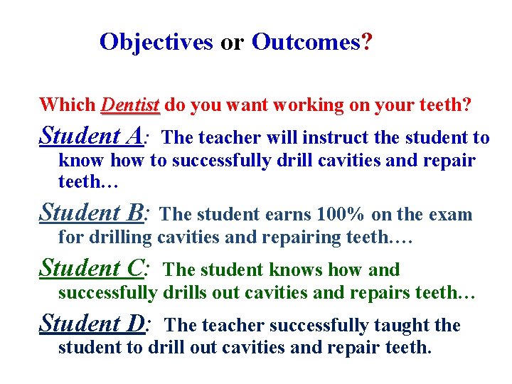 Objectives or Outcomes? Which Dentist do you want working on your teeth? Student A: