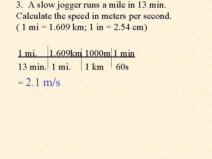 3. A slow jogger runs a mile in 13 min. Calculate the speed in