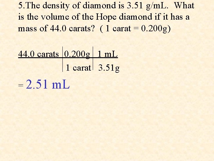 5. The density of diamond is 3. 51 g/m. L. What is the volume
