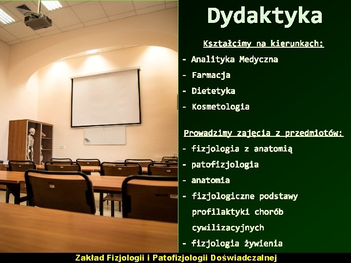 Dydaktyka Kształcimy na kierunkach: - Analityka Medyczna - Farmacja - Dietetyka - Kosmetologia Prowadzimy Dydaktyka Kształcimy na kierunkach: - Analityka Medyczna - Farmacja - Dietetyka - Kosmetologia Prowadzimy