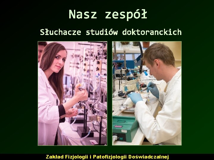 Nasz zespół Słuchacze studiów doktoranckich Zakład Fizjologii i Patofizjologii Doświadczalnej Nasz zespół Słuchacze studiów doktoranckich Zakład Fizjologii i Patofizjologii Doświadczalnej