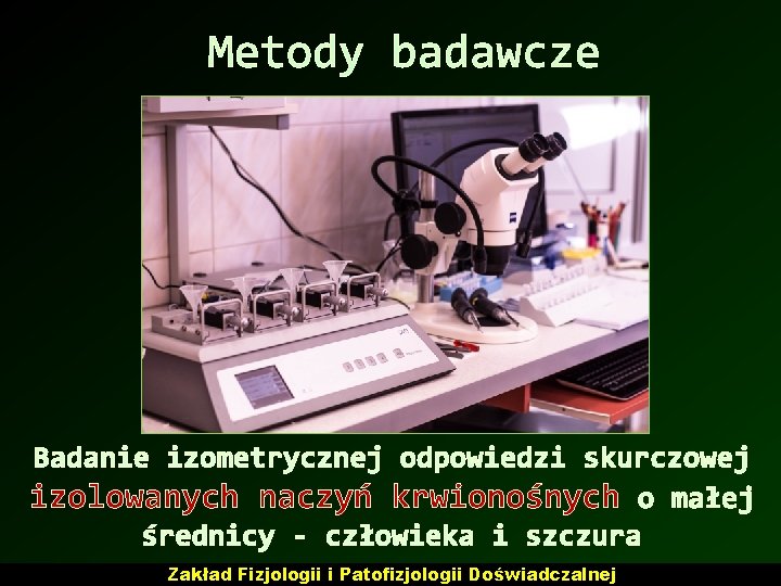 Metody badawcze Badanie izometrycznej odpowiedzi skurczowej izolowanych naczyń krwionośnych o małej średnicy - człowieka Metody badawcze Badanie izometrycznej odpowiedzi skurczowej izolowanych naczyń krwionośnych o małej średnicy - człowieka