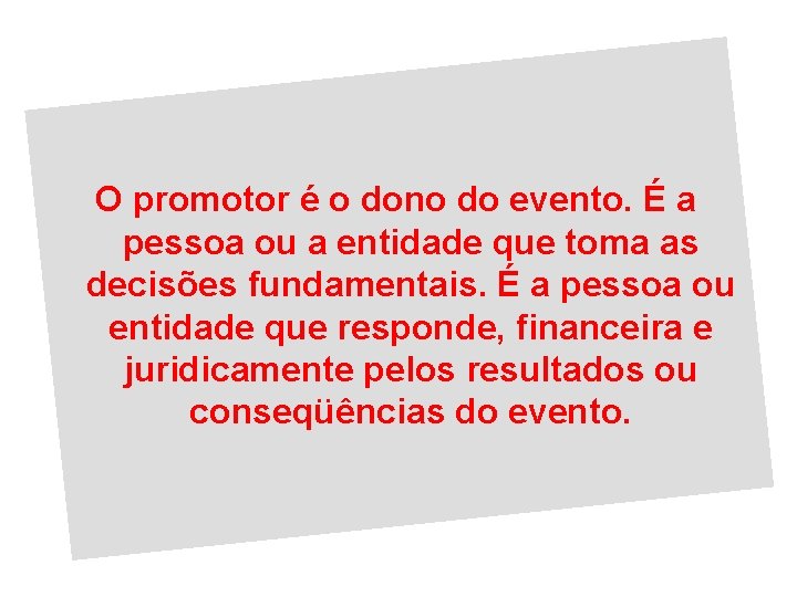 O promotor é o dono do evento. É a pessoa ou a entidade que